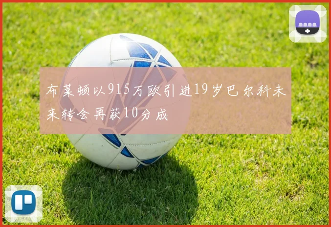 布莱顿以915万欧引进19岁巴尔科未来转会再获10分成